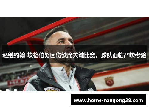 赵继约翰-埃格伯努因伤缺席关键比赛，球队面临严峻考验